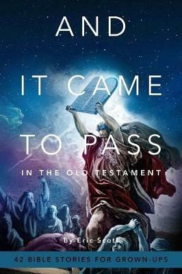 And It Came to Pass in the Old Testament: 42 Bible Stories for Grown-Ups - Eric Scott - cover