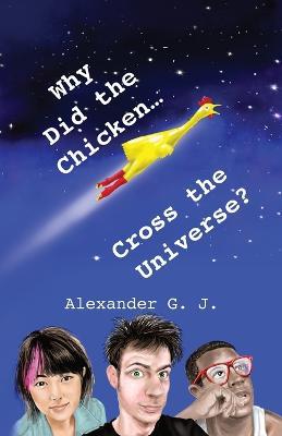 Why Did The Chicken Cross The Universe? - Alexander James - cover