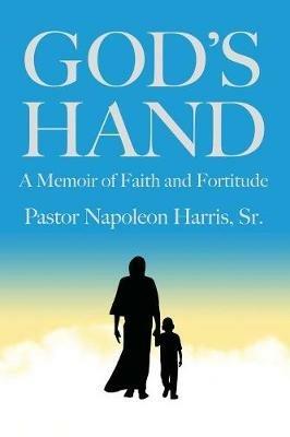 God's Hand: A Memoir of Faith and Fortitude - Pastor Napoleon Harris - cover