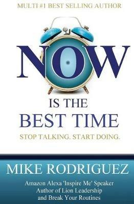 NOW Is the Best Time: Stop Talking. Start Doing. - Mike Rodriguez - cover