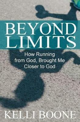 Beyond Limits: How Running from God, Brought Me Closer to God. - Kelli Boone - cover