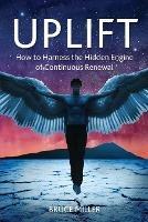 Uplift: How to Harness the Hidden Engine of Continuous Renewal - Bruce Miller - cover