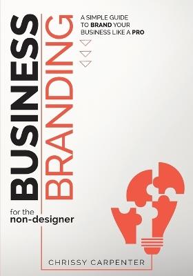 Business Branding for the Non-Designer: A Simple Guide to Brand Your Business Like a Pro - Chrissy Carpenter - cover