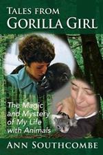 Tales from Gorilla Girl: The Magic and Mystery of My Life with Animals