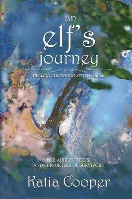 An Elf's Journey: Healing Childhood Sexual Abuse - Katia Cooper - cover