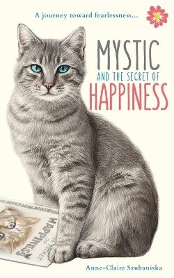 Mystic and the Secret of Happiness: A journey toward fearlessness - Anne-Claire Szubaniska - cover