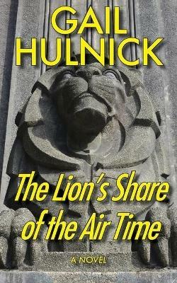 The Lion's Share of the Air Time - Gail Hulnick - cover