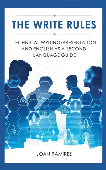 The Write Rules: Technical Writing/Presentation and English as a Second Language Guide