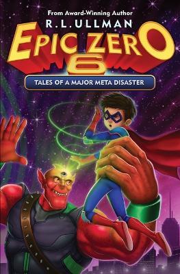 Epic Zero 6: Tales of a Major Meta Disaster - R L Ullman - cover