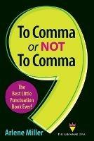 To Comma or Not to Comma: The Best Little Punctuation Book Ever! - Arlene Miller - cover