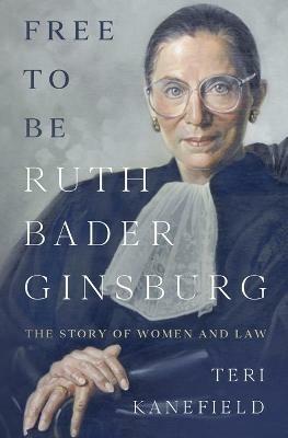 Free To Be Ruth Bader Ginsburg: The Story of Women and Law - Teri Kanefield - cover