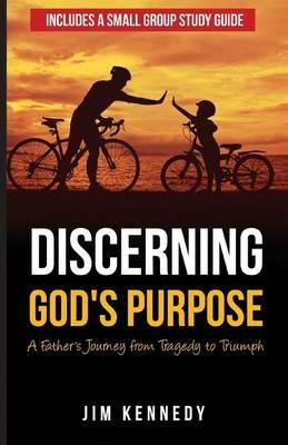 Discerning God's Purpose: A Father's Journey from Tragedy to Triumph - Jim Kennedy - cover
