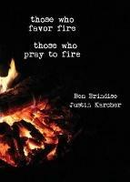 Those Who Favor Fire, Those Who Pray to Fire - Ben Brindise,Justin Karcher - cover