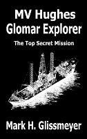 MV Hughes Glomar Explorer: The Top Secret Mission - Mark H Glissmeyer - cover