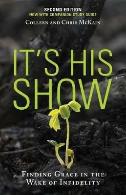 It's His Show: Finding Grace in the Wake of Infidelity - Colleen McKain,Chris McKain - cover