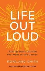 Life Out Loud: Joining Jesus Outside the Walls of the Church