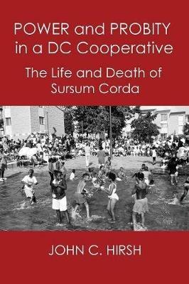 Power and Probity in a DC Cooperative: The Life and Death of Sursum Corda - John C. Hirsh - cover