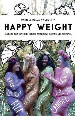Happy Weight: Unlocking Body Confidence Through Bioindividual Nutrition and Mindfulness - Ntp Daniele Della Valle - cover