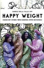 Happy Weight: Unlocking Body Confidence Through Bioindividual Nutrition and Mindfulness