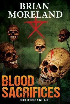 Blood Sacrifices: Three Horror Novellas - Brian Moreland - cover