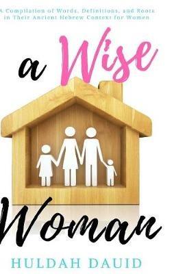 A Wise Woman Builds Her House - Huldah Dauid,Maureka Davis - cover