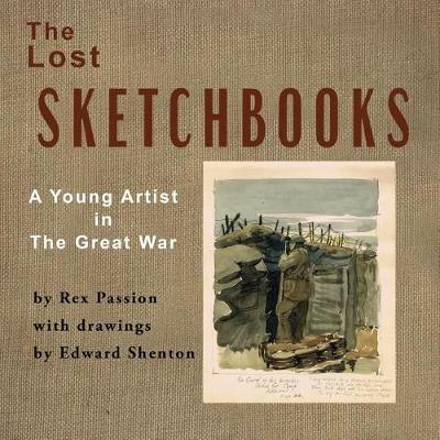 The Lost Sketchbooks: A Young Artist in The Great War - Rex Passion - cover