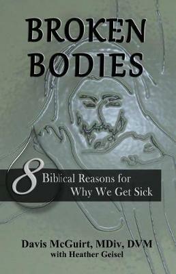 Broken Bodies: 8 Biblical Reasons for Why We Get Sick - Davis McGuirt,Heather Geisel - cover