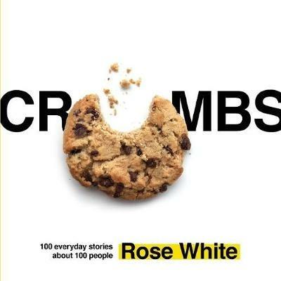 Crumbs: 100 Everyday Stories about 100 People - Rose White - cover