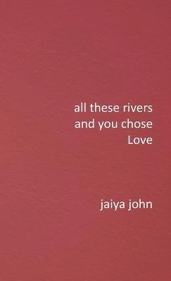 All These Rivers and You Chose Love - Jaiya John - cover