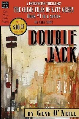 Double Jack: Book 1 in the series, The Crime Files of Katy Green - Gene O'Neill - cover