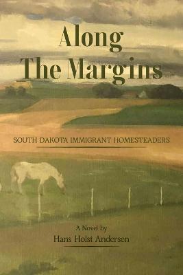 Along The Margins: South Dakota Immigrant Homesteaders - Hans Holst Andersen - cover