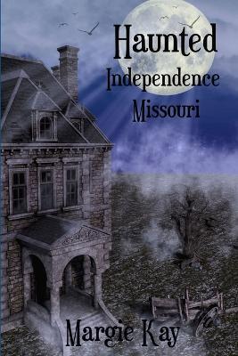 Haunted Independence Missouri - Margie Kay - cover