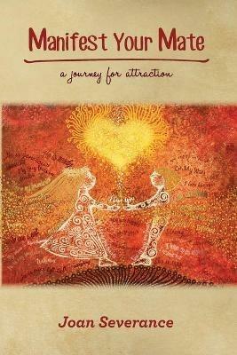 Manifest Your Mate: a journey for attraction - Joan Severance - cover