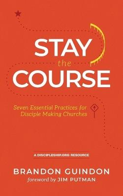 Stay the Course: Seven Essential Practices for Disciple Making Churches - Brandon Guindon - cover