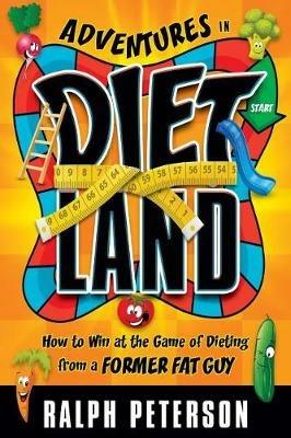 Adventures in Dietland: How to Win at the Game of Dieting from a Former Fat Guy - Ralph Peterson - cover