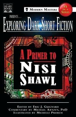 Exploring Dark Short Fiction #3: A Primer to Nisi Shawl - Nisi Shawl,Michael Arnzen - cover