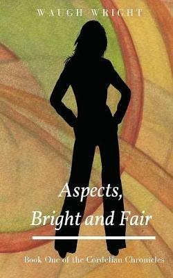 Aspects, Bright and Fair: Book One of the Cordelian Chronicles - Waugh Wright - cover