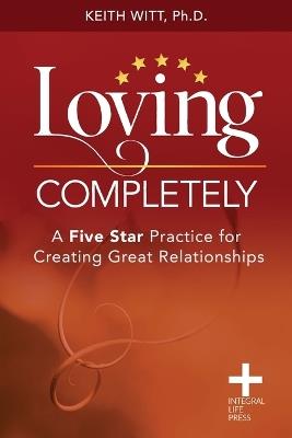 Loving Completely: A Five Star Practice for Creating Great Relationships - Keith Witt - cover