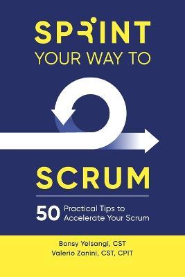 Sprint Your Way to Scrum: 50 Practical Tips to Accelerate Your Scrum - Bonsy Yelsangi,Valerio Zanini - cover