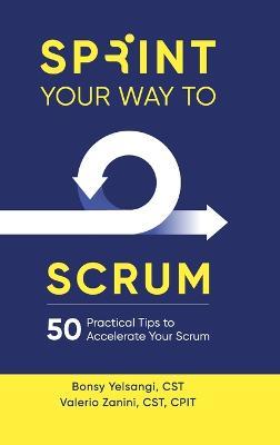 Sprint Your Way to Scrum (Color Edition): 50 Practical Tips to Accelerate Your Scrum - Bonsy Yelsangi,Valerio Zanini - cover