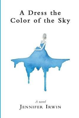 A Dress the Color of the Sky - Jennifer Irwin - cover