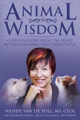 Animal Wisdom: Conversations From The Heart Between Animals and Their People - Wendy Van De Poll - cover