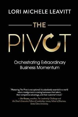 The Pivot: Orchestrating Extraordinary Business Momentum - Lori Michele Leavitt - cover