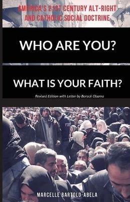 Who Are You? What is Your Faith? America's 21st Century Alt-Right and Catholic Social Doctrine - Marcelle Bartolo-Abela - cover