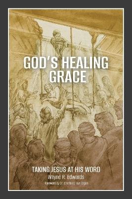 God's Healing Grace: Taking Jesus at His Word - Wayne R Edwards - cover