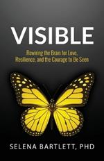 Visible: Rewiring the Brain for Love, Resilience and the Courage to be Seen