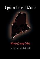 Upon a Time in Maine: Wicked Savage Tales - John Derhak - cover