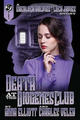 Death at the Diogenes Club: A Sherlock Holmes and Lucy James Mystery - Anna Elliott,Charles Veley - cover
