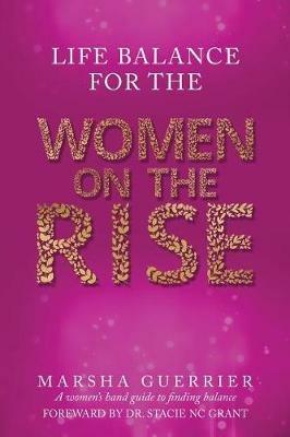 Life Balance for the Women on the Rise: A Women's Guide to Finding Balance - Marsha Guerrier - cover