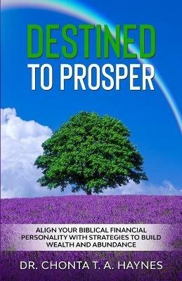 Destined To Prosper: Align Your Biblical Financial Personality With Strategies To Build Wealth And Abundance - Chonta T a Haynes - cover
